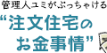 管理人ユミがぶっちゃける“注文住宅のお金事情” 